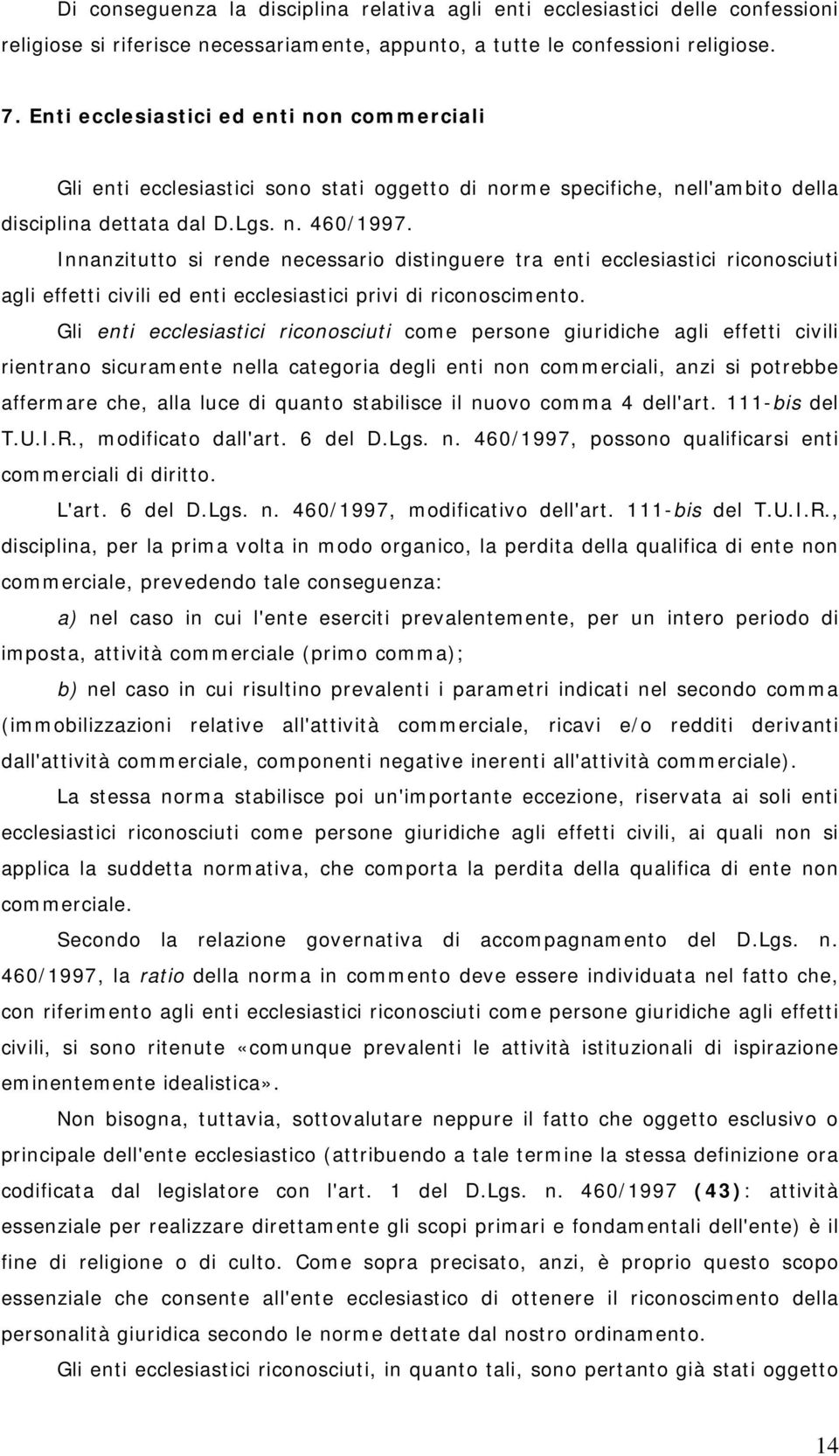 Innanzitutto si rende necessario distinguere tra enti ecclesiastici riconosciuti agli effetti civili ed enti ecclesiastici privi di riconoscimento.