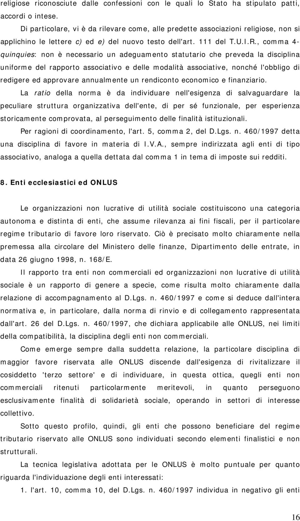 , comma 4- quinquies: non è necessario un adeguamento statutario che preveda la disciplina uniforme del rapporto associativo e delle modalità associative, nonché l'obbligo di redigere ed approvare