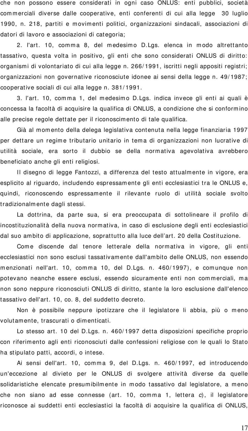 elenca in modo altrettanto tassativo, questa volta in positivo, gli enti che sono considerati ONLUS di diritto: organismi di volontariato di cui alla legge n.