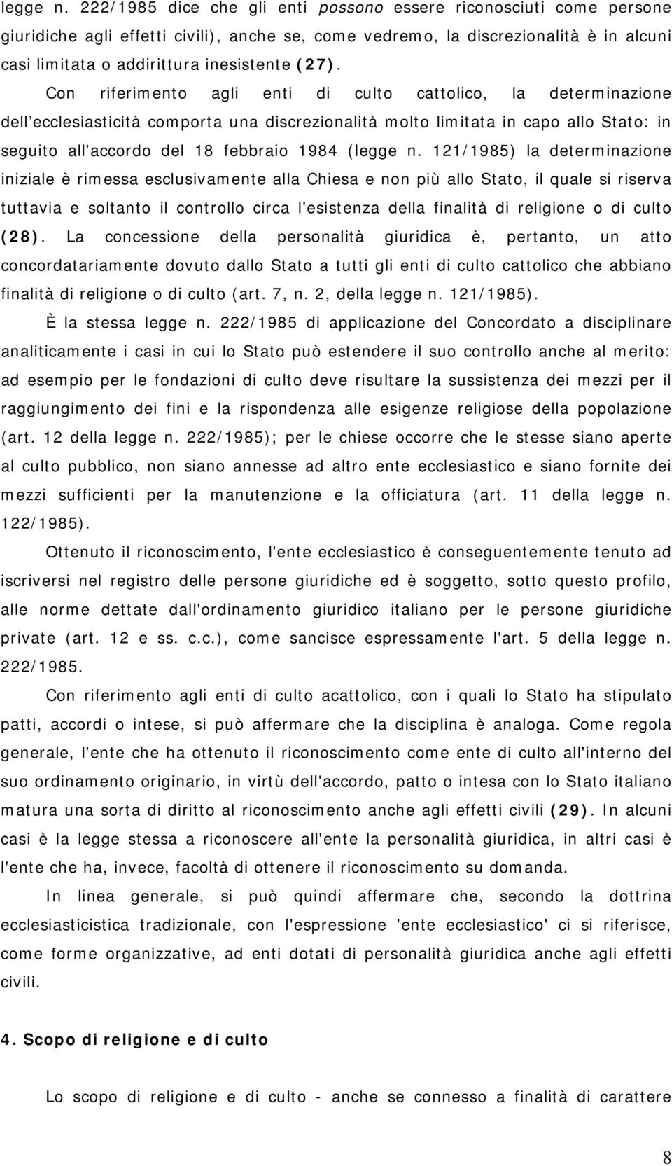 (27). Con riferimento agli enti di culto cattolico, la determinazione dell ecclesiasticità comporta una discrezionalità molto limitata in capo allo Stato: in seguito all'accordo del 18 febbraio 1984