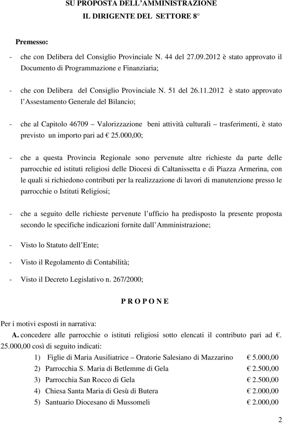 2012 è stato approvato l Assestamento Generale del Bilancio; - che al Capitolo 46709 Valorizzazione beni attività culturali trasferimenti, è stato previsto un importo pari ad 25.