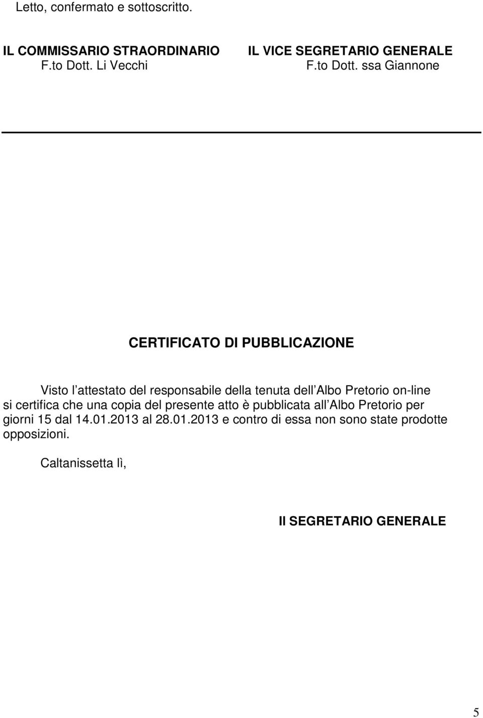 ssa Giannone CERTIFICATO DI PUBBLICAZIONE Visto l attestato del responsabile della tenuta dell Albo Pretorio