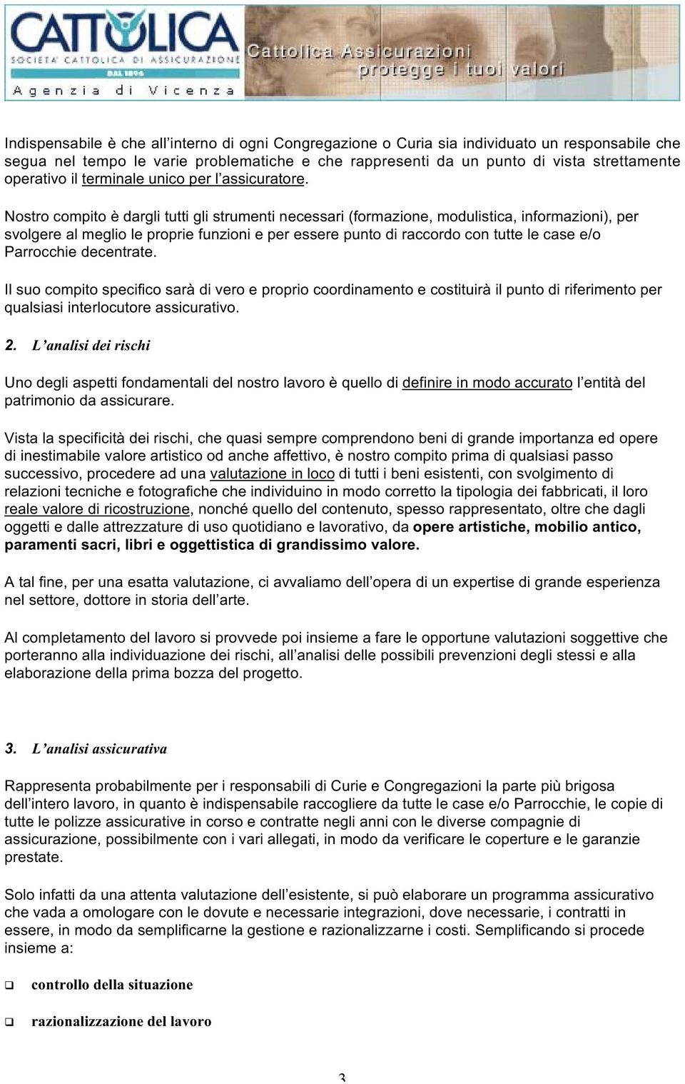 Nostro compito è dargli tutti gli strumenti necessari (formazione, modulistica, informazioni), per svolgere al meglio le proprie funzioni e per essere punto di raccordo con tutte le case e/o