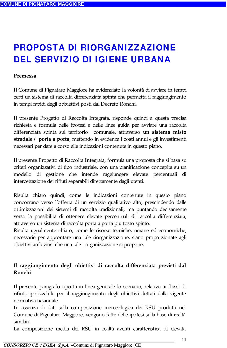 Il presente Progetto di Raccolta Integrata, risponde quindi a questa precisa richiesta e formula delle ipotesi e delle linee guida per avviare una raccolta differenziata spinta sul territorio