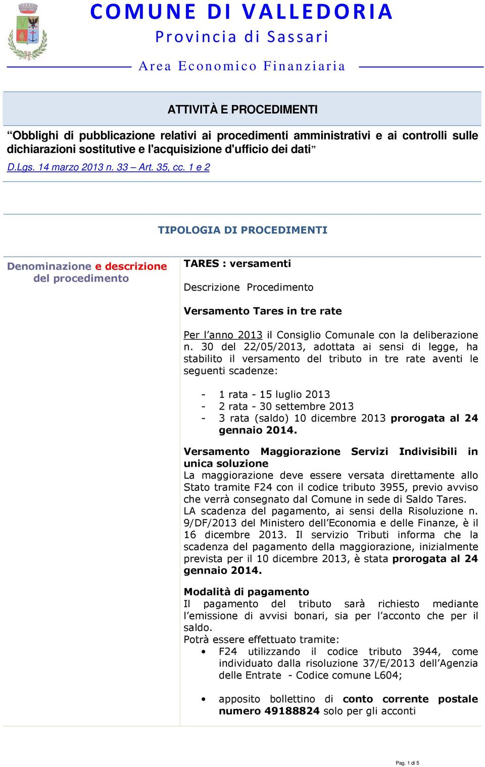 30 del 22/05/2013, adottata ai sensi di legge, ha stabilito il versamento del tributo in tre rate aventi le seguenti scadenze: - 1 rata - 15 luglio 2013-2 rata - 30 settembre 2013-3 rata (saldo) 10