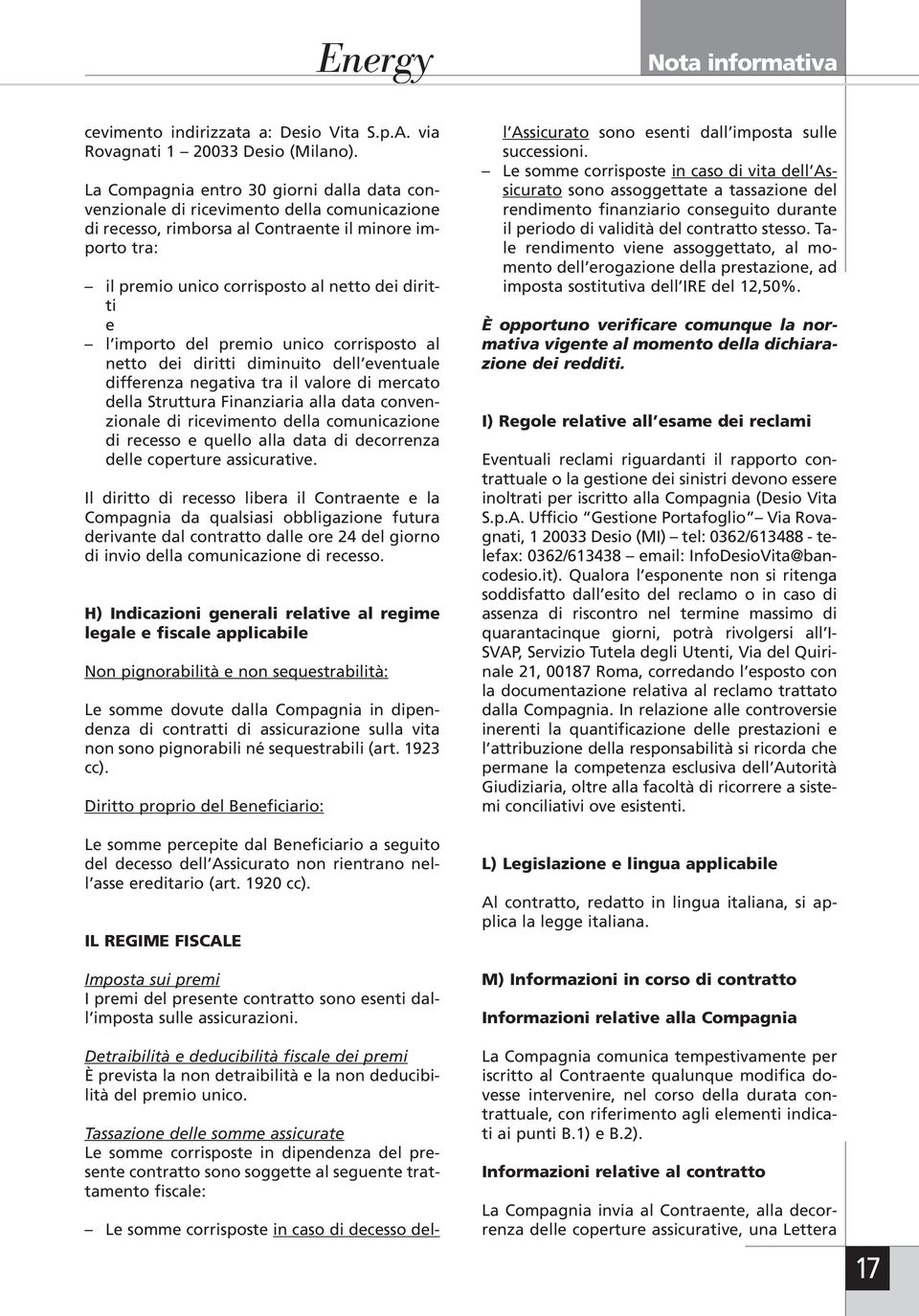 importo del premio unico corrisposto al netto dei diritti diminuito dell eventuale differenza negativa tra il valore di mercato della Struttura Finanziaria alla data convenzionale di ricevimento