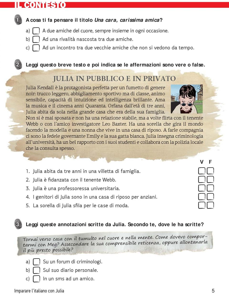 JULIA IN PUBBLICO E IN PRIVATO Julia Kendall è la protagonista perfetta per un fumetto di genere noir: trucco leggero, abbigliamento sportivo ma di classe, animo sensibile, capacità di intuizione ed