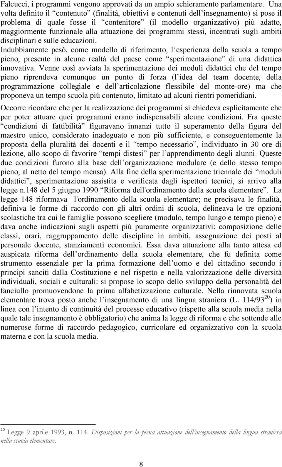 alla attuazione dei programmi stessi, incentrati sugli ambiti disciplinari e sulle educazioni.