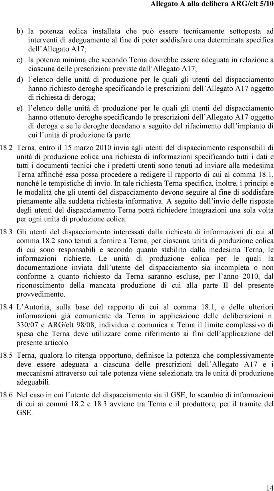 richiesto deroghe specificando le prescrizioni dell Allegato A17 oggetto di richiesta di deroga; e) l elenco delle unità di produzione per le quali gli utenti del dispacciamento hanno ottenuto