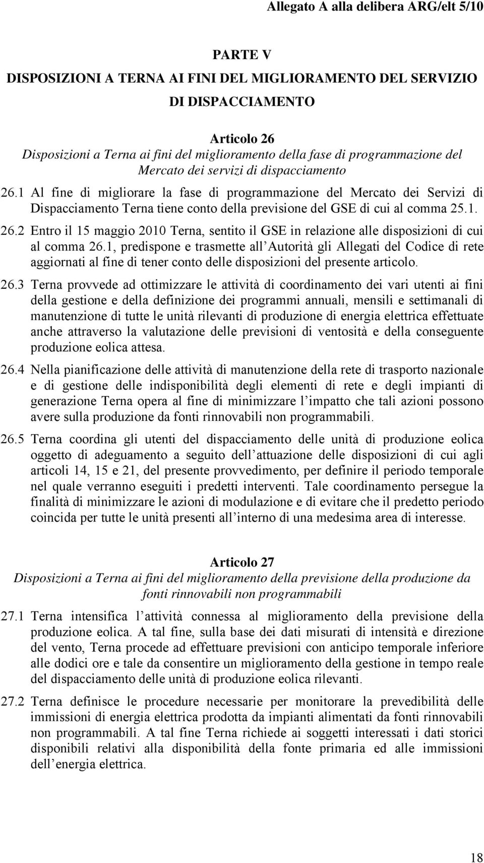 1, predispone e trasmette all Autorità gli Allegati del Codice di rete aggiornati al fine di tener conto delle disposizioni del presente articolo. 26.