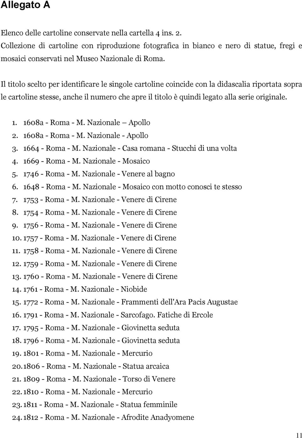 Il titolo scelto per identificare le singole cartoline coincide con la didascalia riportata sopra le cartoline stesse, anche il numero che apre il titolo è quindi legato alla serie originale. 1.