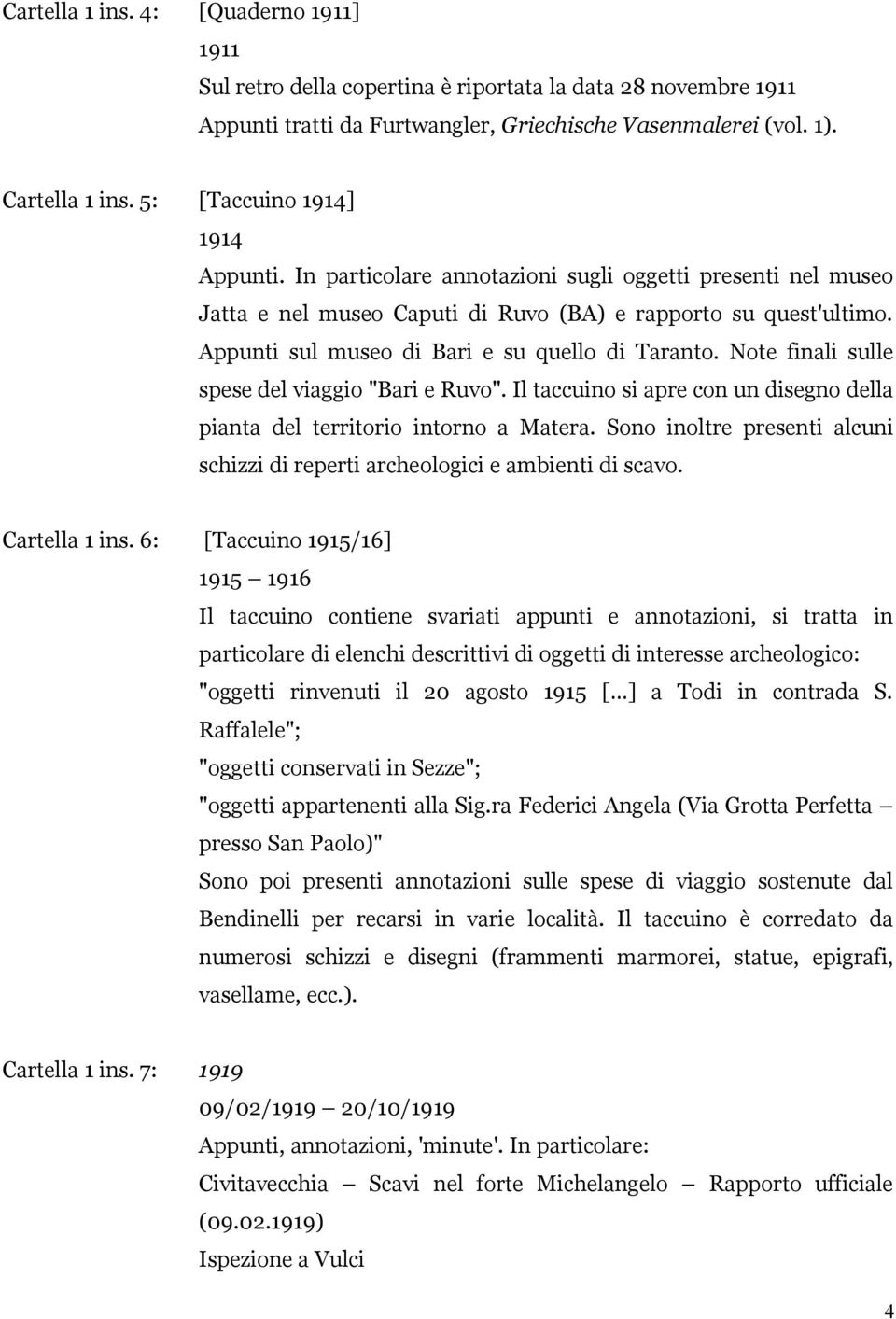 Appunti sul museo di Bari e su quello di Taranto. Note finali sulle spese del viaggio "Bari e Ruvo". Il taccuino si apre con un disegno della pianta del territorio intorno a Matera.