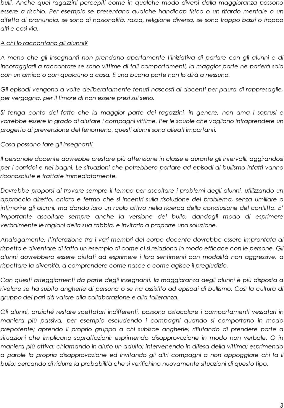 A men che gli insegnanti nn prendan apertamente l iniziativa di parlare cn gli alunni e di incraggiarli a raccntare se sn vittime di tali cmprtamenti, la maggir parte ne parlerà sl cn un amic cn