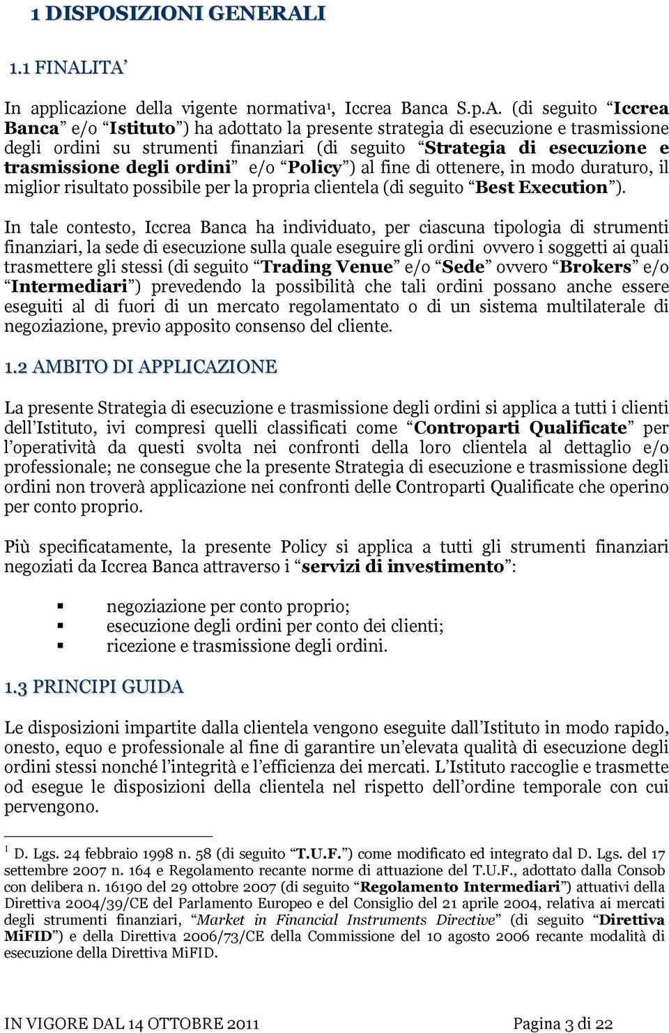 ITA In applicazione della vigente normativa 1, Iccrea Banca S.p.A. (di seguito Iccrea Banca e/o Istituto ) ha adottato la presente strategia di esecuzione e trasmissione degli ordini su strumenti