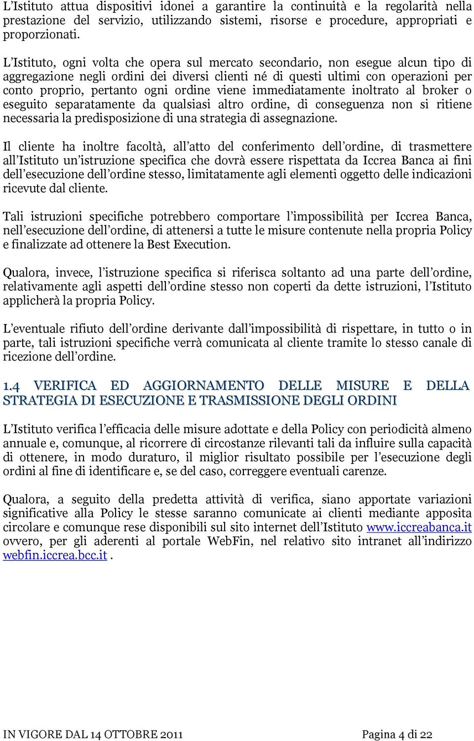 ordine viene immediatamente inoltrato al broker o eseguito separatamente da qualsiasi altro ordine, di conseguenza non si ritiene necessaria la predisposizione di una strategia di assegnazione.