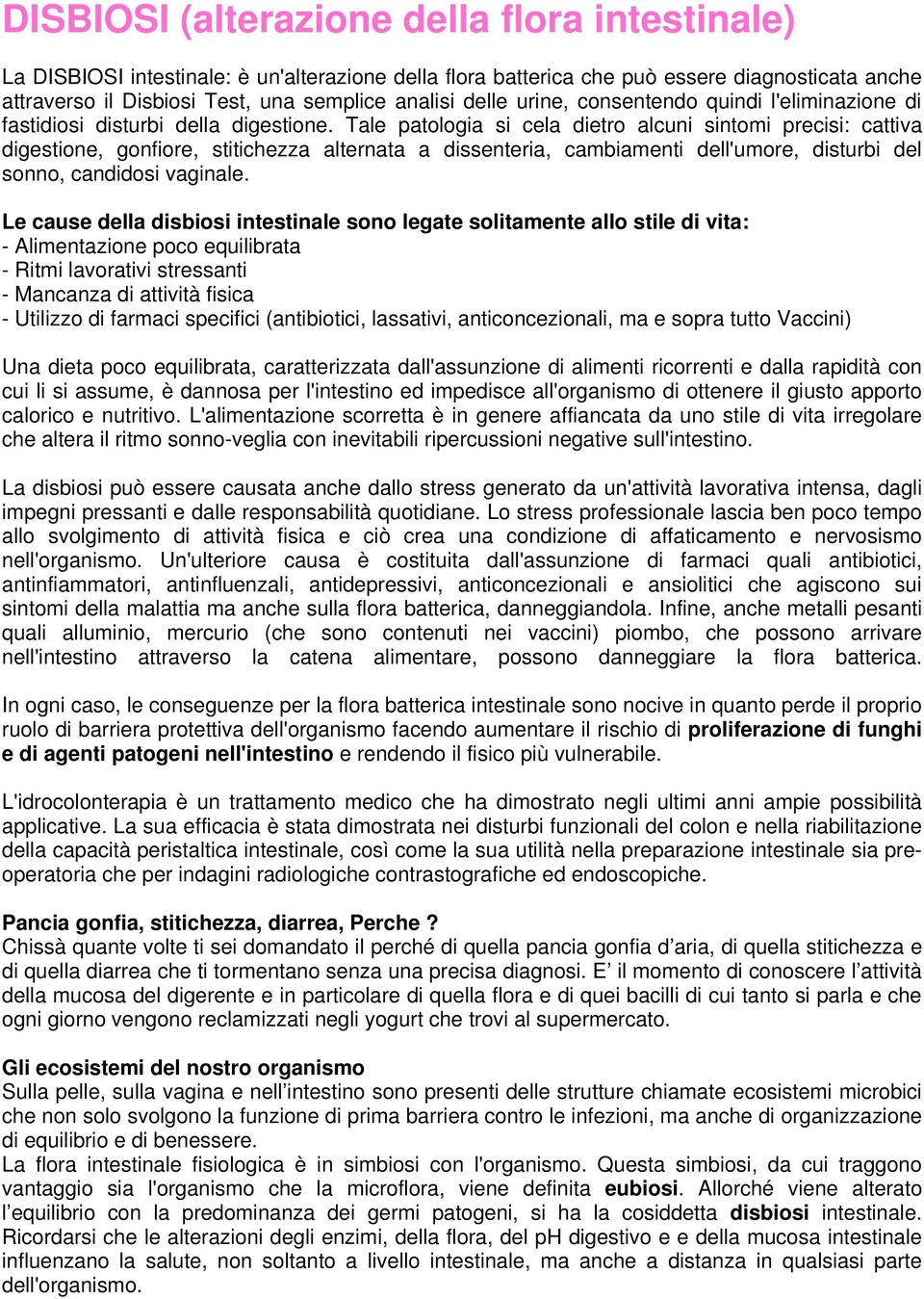 Tale patologia si cela dietro alcuni sintomi precisi: cattiva digestione, gonfiore, stitichezza alternata a dissenteria, cambiamenti dell'umore, disturbi del sonno, candidosi vaginale.