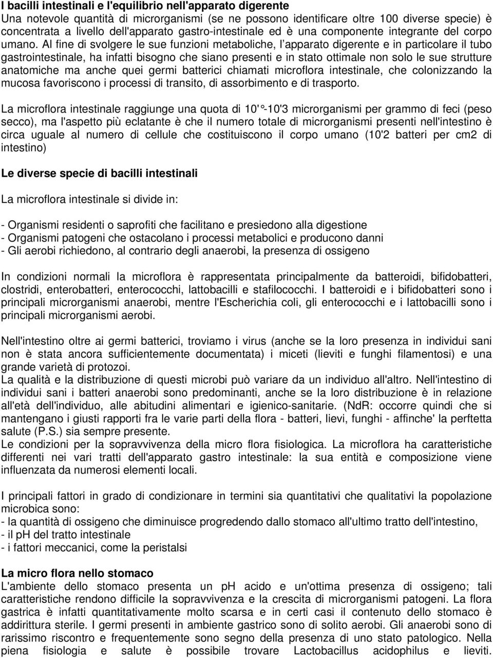 Al fine di svolgere le sue funzioni metaboliche, l apparato digerente e in particolare il tubo gastrointestinale, ha infatti bisogno che siano presenti e in stato ottimale non solo le sue strutture