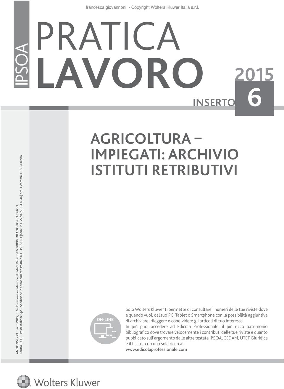 1, comma 1, DCB Milano AGRICOLTURA IMPIEGATI: ARCHIVIO ISTITUTI RETRIBUTIVI ON-LINE Solo Wolters Kluwer ti permette di consultare i numeri delle tue riviste dove e quando vuoi, dal tuo PC, Tablet o