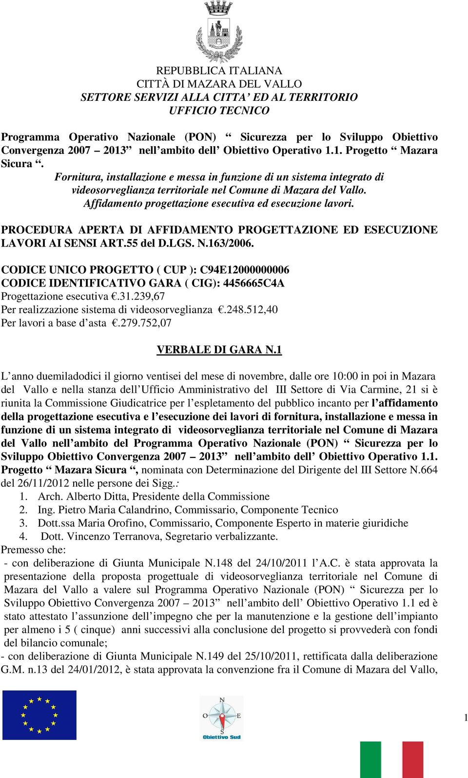 Affidamento progettazione esecutiva ed esecuzione lavori. PROCEDURA APERTA DI AFFIDAMENTO PROGETTAZIONE ED ESECUZIONE LAVORI AI SENSI ART.55 del D.LGS. N.163/2006.