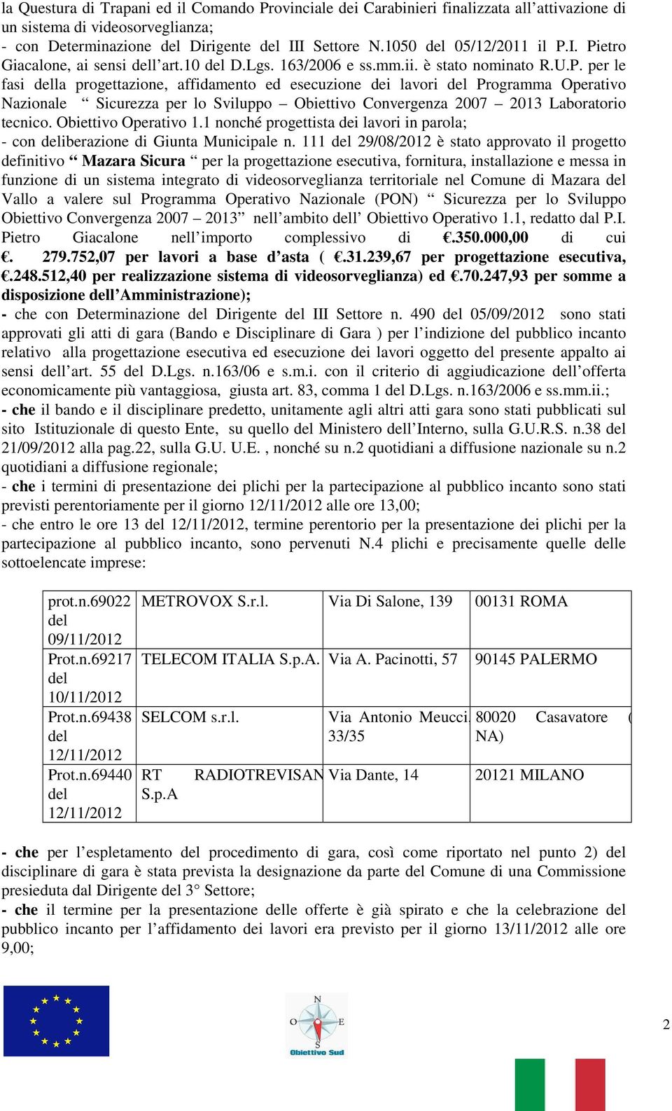 I. Pietro Giacalone, ai sensi dell art.10 del D.Lgs. 163/2006 e ss.mm.ii. è stato nominato R.U.P. per le fasi della progettazione, affidamento ed esecuzione dei lavori del Programma Operativo Nazionale Sicurezza per lo Sviluppo Obiettivo Convergenza 2007 2013 Laboratorio tecnico.