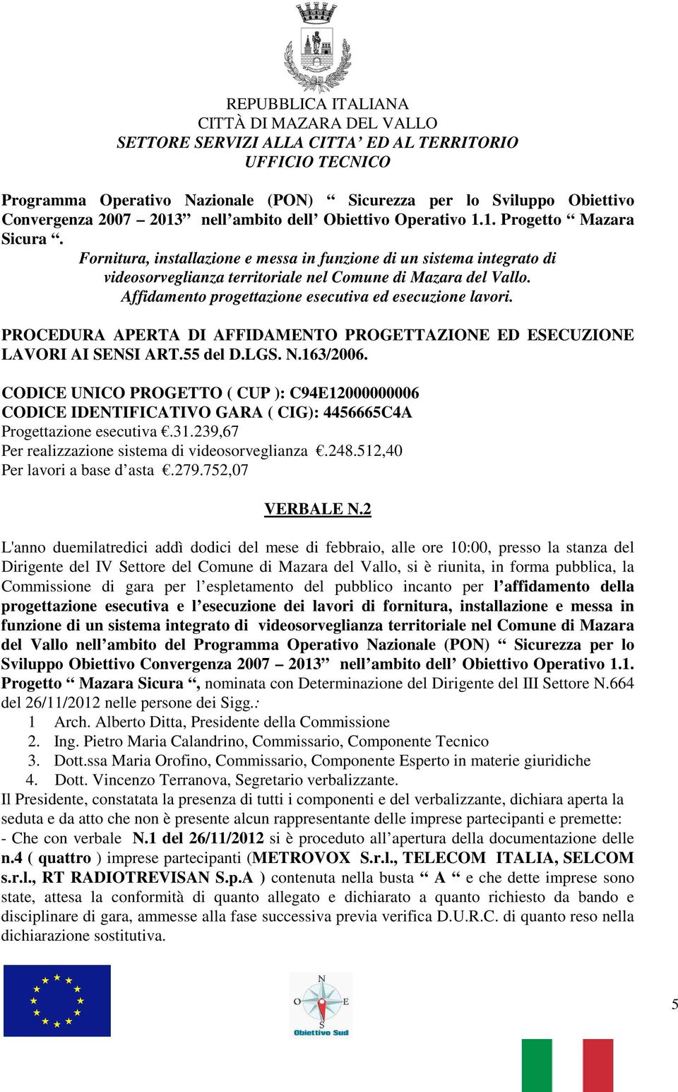 Affidamento progettazione esecutiva ed esecuzione lavori. PROCEDURA APERTA DI AFFIDAMENTO PROGETTAZIONE ED ESECUZIONE LAVORI AI SENSI ART.55 del D.LGS. N.163/2006.