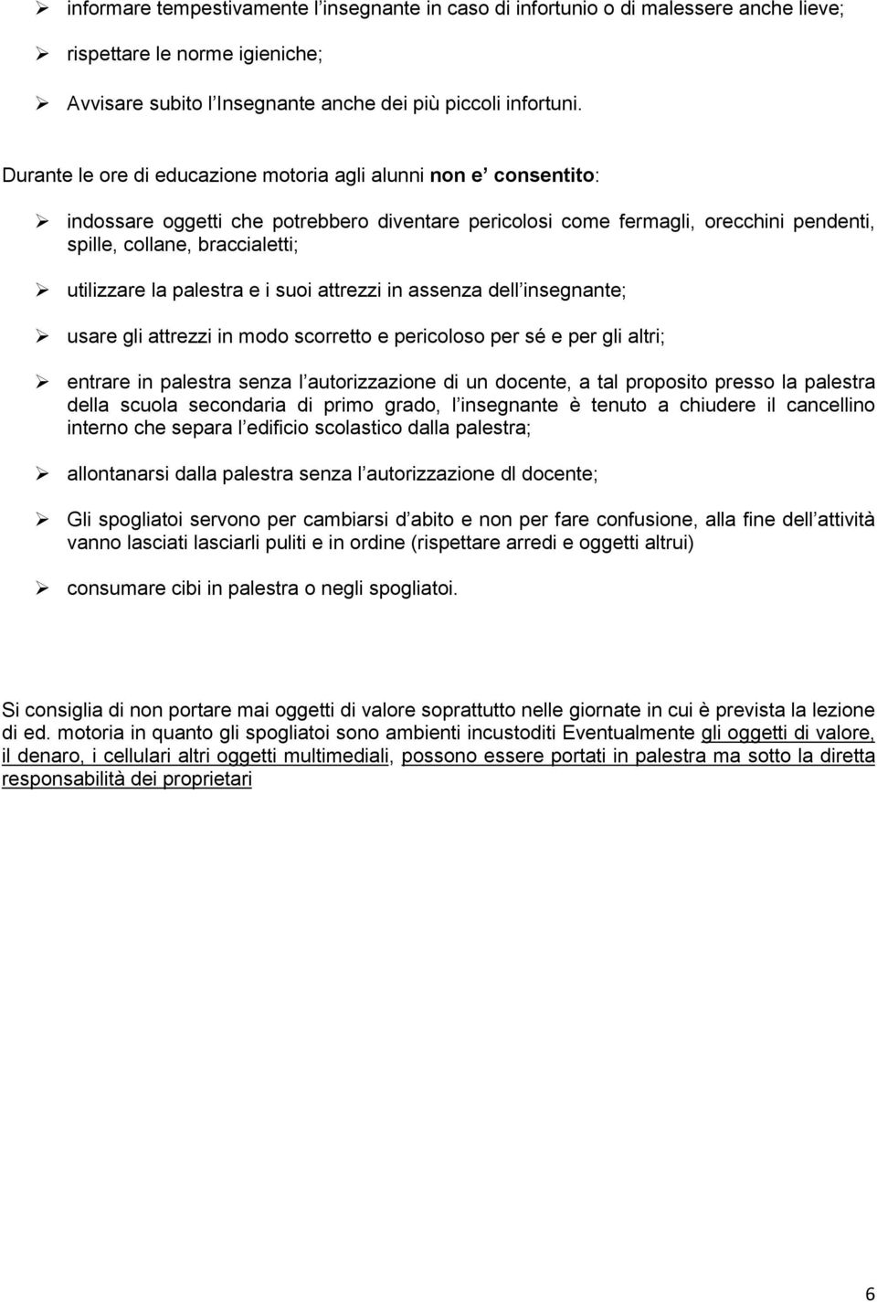 la palestra e i suoi attrezzi in assenza dell insegnante; usare gli attrezzi in modo scorretto e pericoloso per sé e per gli altri; entrare in palestra senza l autorizzazione di un docente, a tal