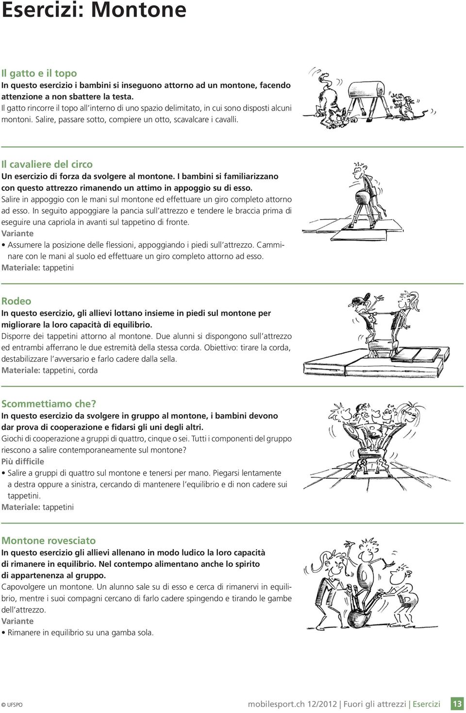 Il cavaliere del circo Un esercizio di forza da svolgere al montone. I bambini si familiarizzano con questo attrezzo rimanendo un attimo in appoggio su di esso.