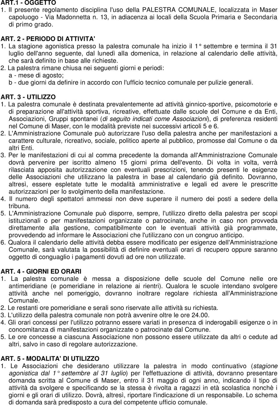 La stagione agonistica presso la palestra comunale ha inizio il 1 settembre e termina il 31 luglio dell'anno seguente, dal lunedì alla domenica, in relazione al calendario delle attività, che sarà