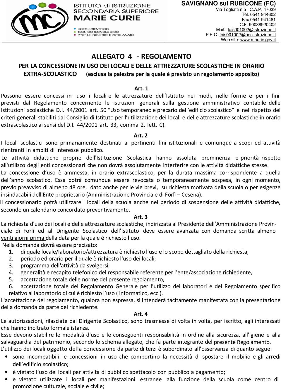 Art. 1 Possono essere concessi in uso i locali e le attrezzature dell Istituto nei modi, nelle forme e per i fini previsti dal Regolamento concernente le istruzioni generali sulla gestione