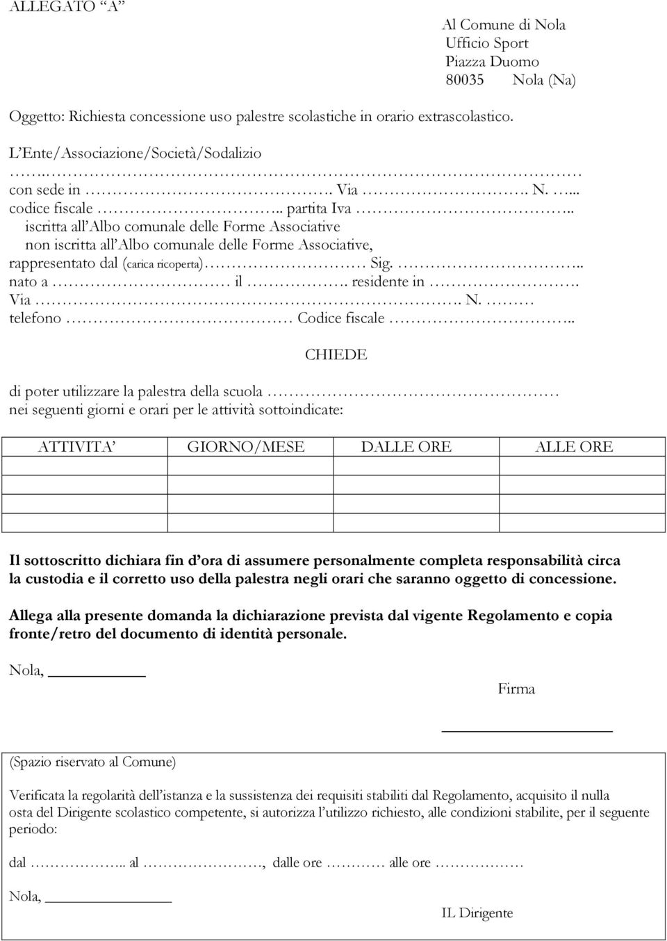 . iscritta all Albo comunale delle Forme Associative non iscritta all Albo comunale delle Forme Associative, rappresentato dal (carica ricoperta) Sig... nato a il. residente in. Via. N.