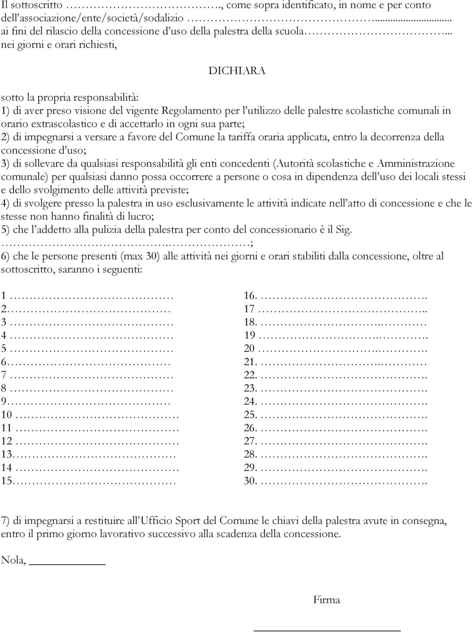 extrascolastico e di accettarlo in ogni sua parte; 2) di impegnarsi a versare a favore del Comune la tariffa oraria applicata, entro la decorrenza della concessione d uso; 3) di sollevare da