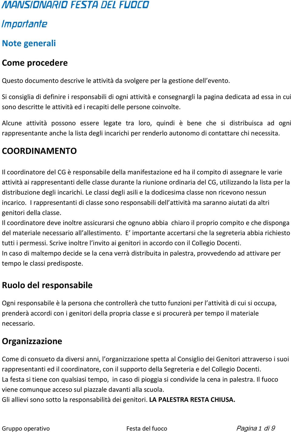 Alcune attività possono essere legate tra loro, quindi è bene che si distribuisca ad ogni rappresentante anche la lista degli incarichi per renderlo autonomo di contattare chi necessita.