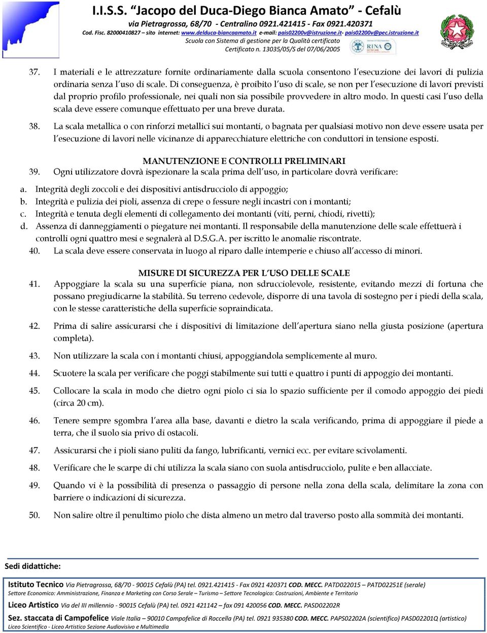 In questi casi l uso della scala deve essere comunque effettuato per una breve durata. 38.