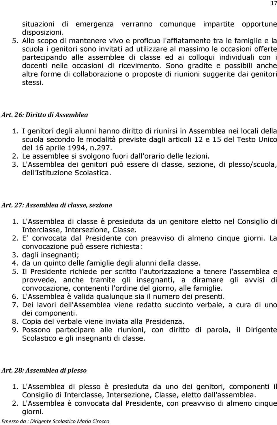 colloqui individuali con i docenti nelle occasioni di ricevimento. Sono gradite e possibili anche altre forme di collaborazione o proposte di riunioni suggerite dai genitori stessi. Art.