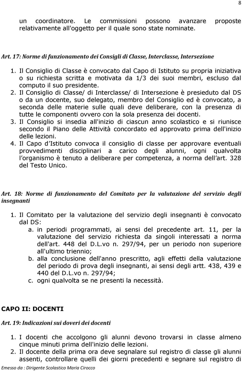 Il Consiglio di Classe è convocato dal Capo di Istituto su propria iniziativa o su richiesta scritta e motivata da 1/3 dei suoi membri, escluso dal computo il suo presidente. 2.