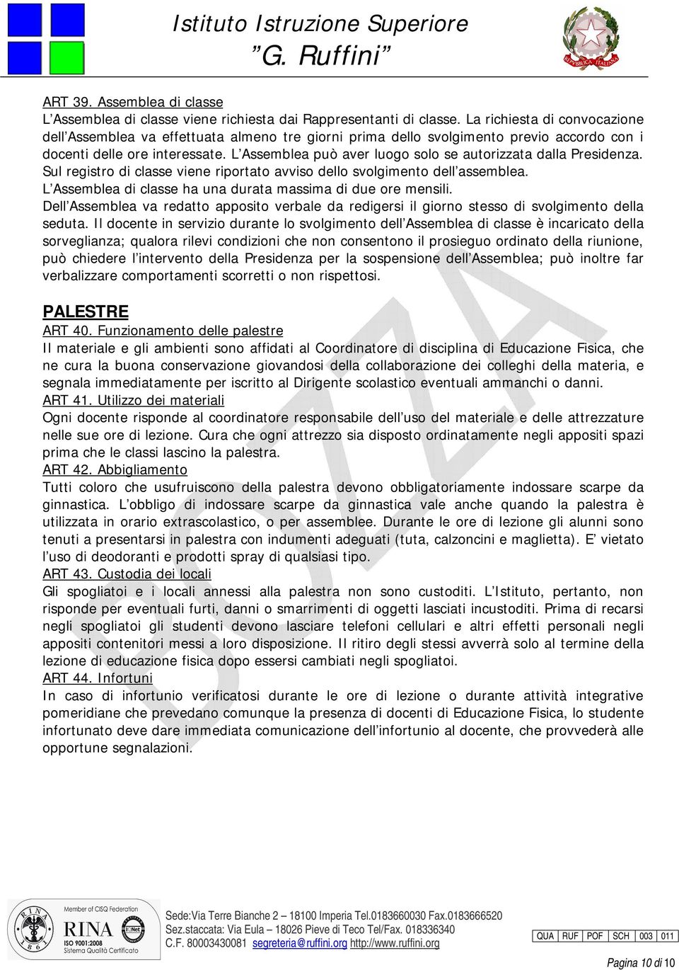 L Assemblea può aver luogo solo se autorizzata dalla Presidenza. Sul registro di classe viene riportato avviso dello svolgimento dell assemblea.