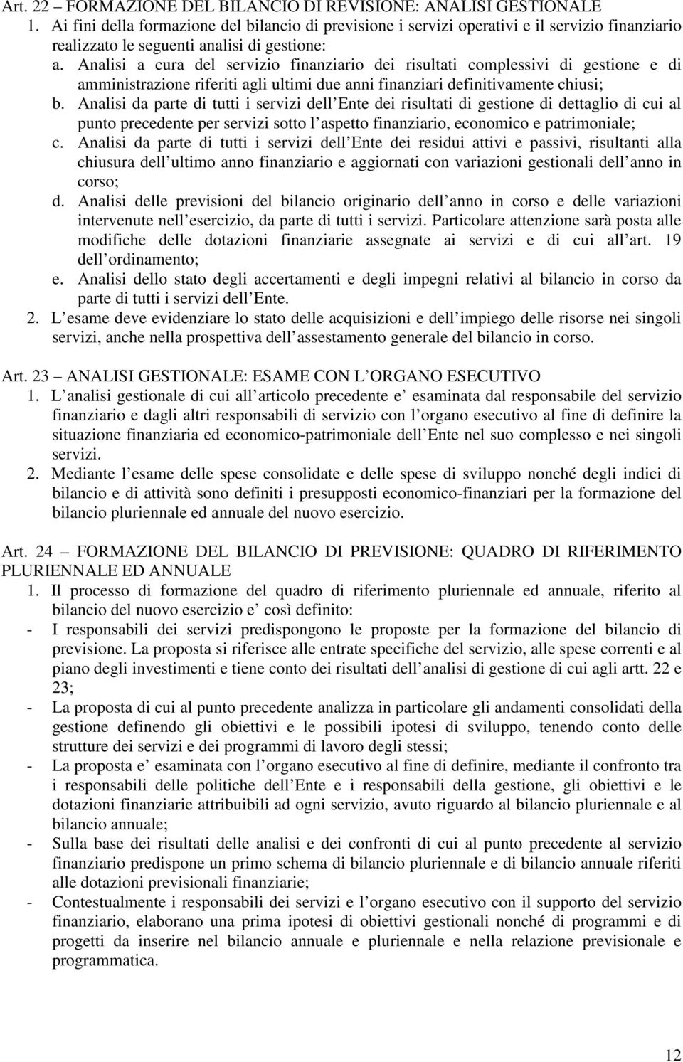 Analisi a cura del servizio finanziario dei risultati complessivi di gestione e di amministrazione riferiti agli ultimi due anni finanziari definitivamente chiusi; b.