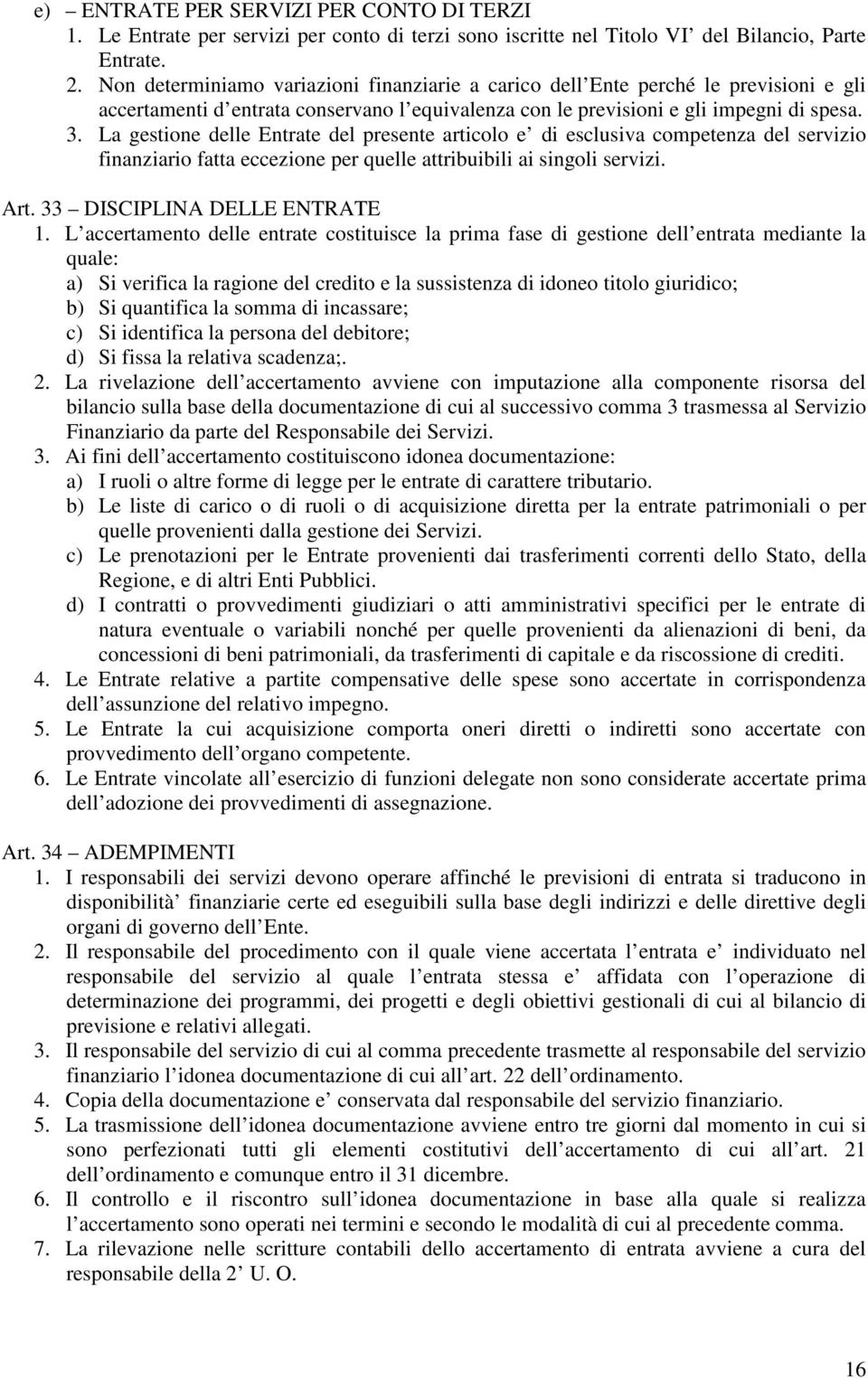 La gestione delle Entrate del presente articolo e di esclusiva competenza del servizio finanziario fatta eccezione per quelle attribuibili ai singoli servizi. Art. 33 DISCIPLINA DELLE ENTRATE 1.