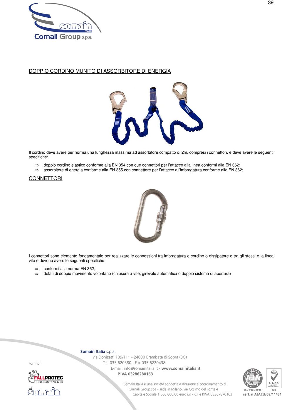 l attacco all imbragatura conforme alla EN 362; CONNETTORI I connettori sono elemento fondamentale per realizzare le connessioni tra imbragatura e cordino o dissipatore e tra gli stessi