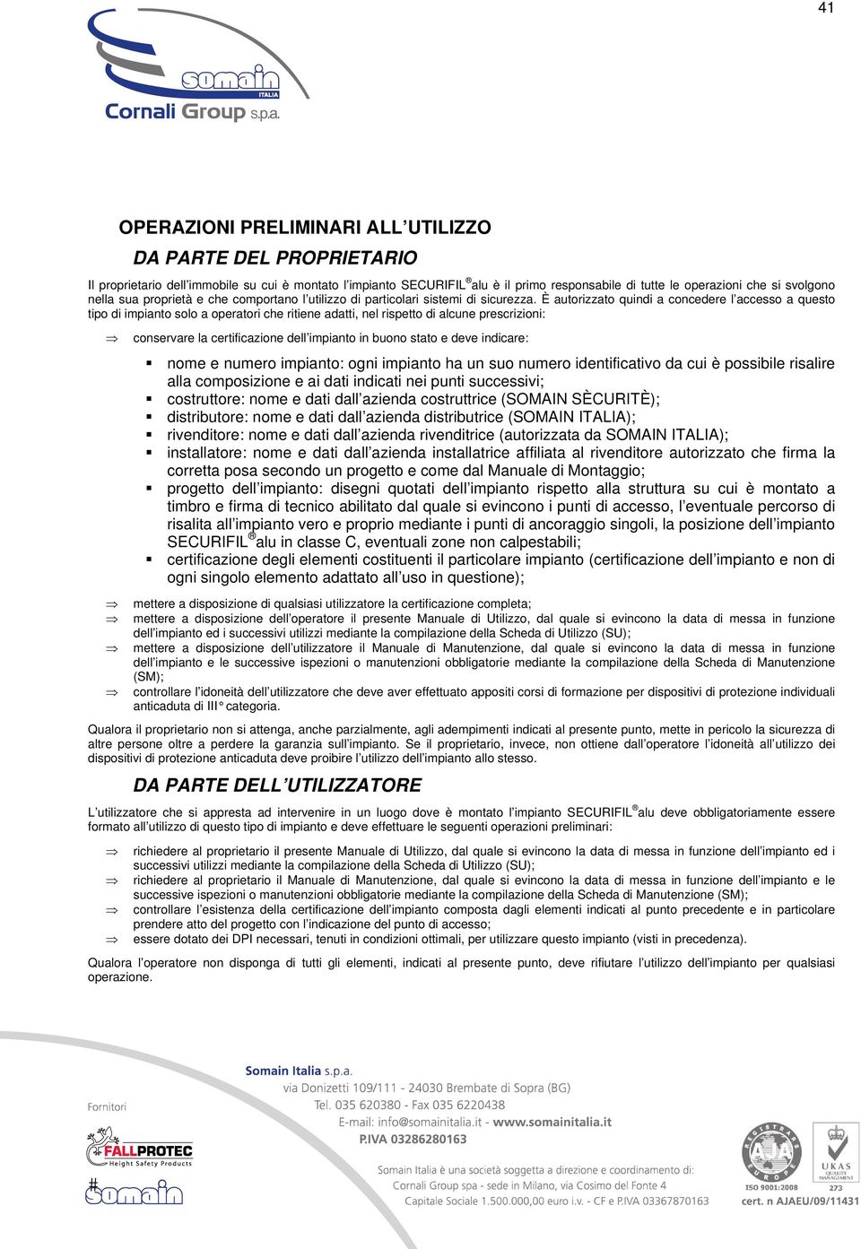 È autorizzato quindi a concedere l accesso a questo tipo di impianto solo a operatori che ritiene adatti, nel rispetto di alcune prescrizioni: conservare la certificazione dell impianto in buono