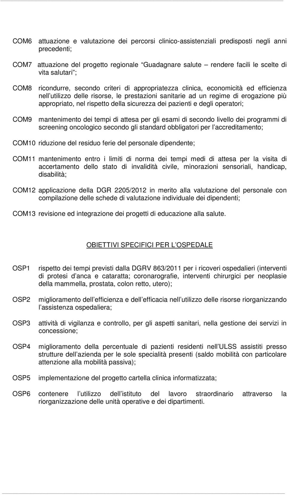 della sicurezza dei pazienti e degli operatori; COM9 mantenimento dei tempi di attesa per gli esami di secondo livello dei programmi di screening oncologico secondo gli standard obbligatori per l