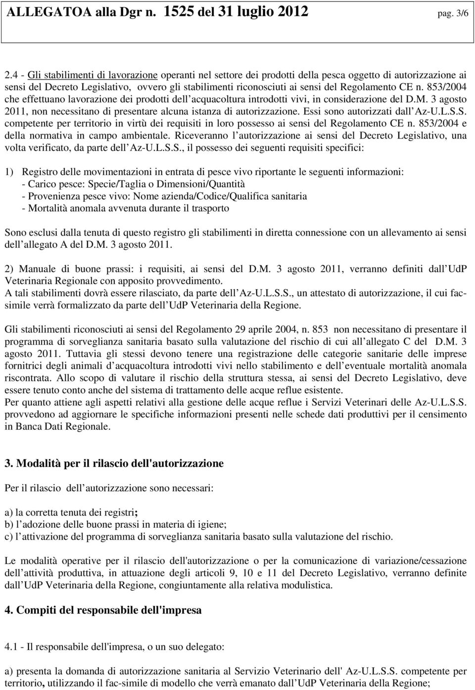 Regolamento CE n. 853/2004 che effettuano lavorazione dei prodotti dell acquacoltura introdotti vivi, in considerazione del D.M.