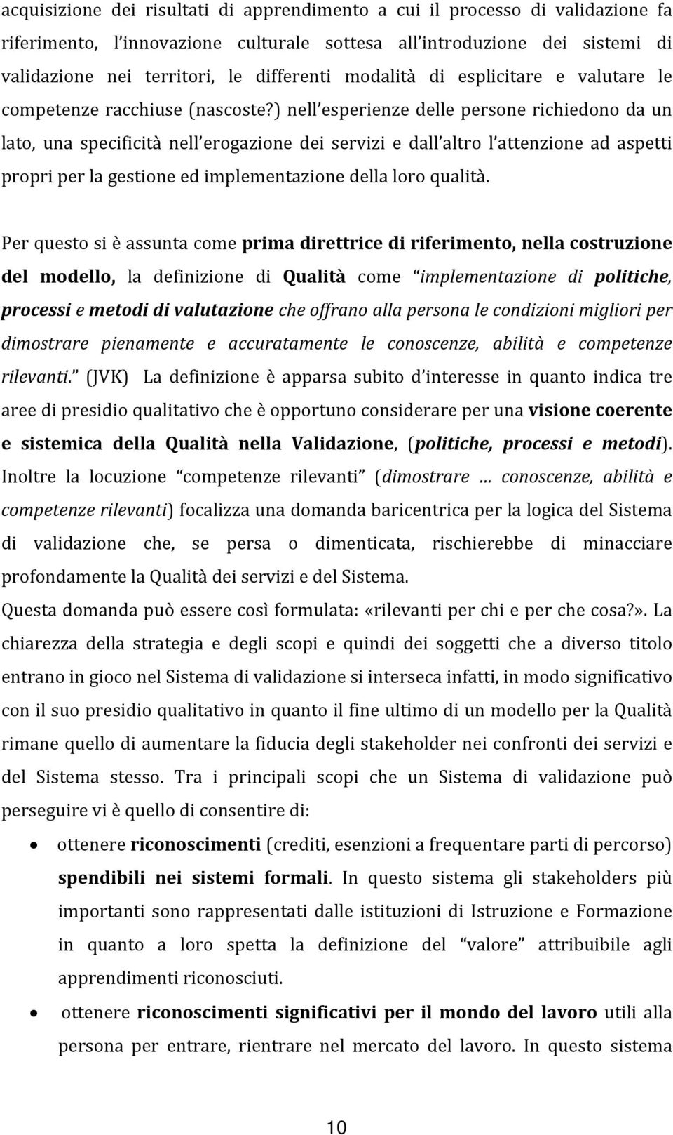 ) nell esperienze delle persone richiedono da un lato, una specificità nell erogazione dei servizi e dall altro l attenzione ad aspetti propri per la gestione ed implementazione della loro qualità.