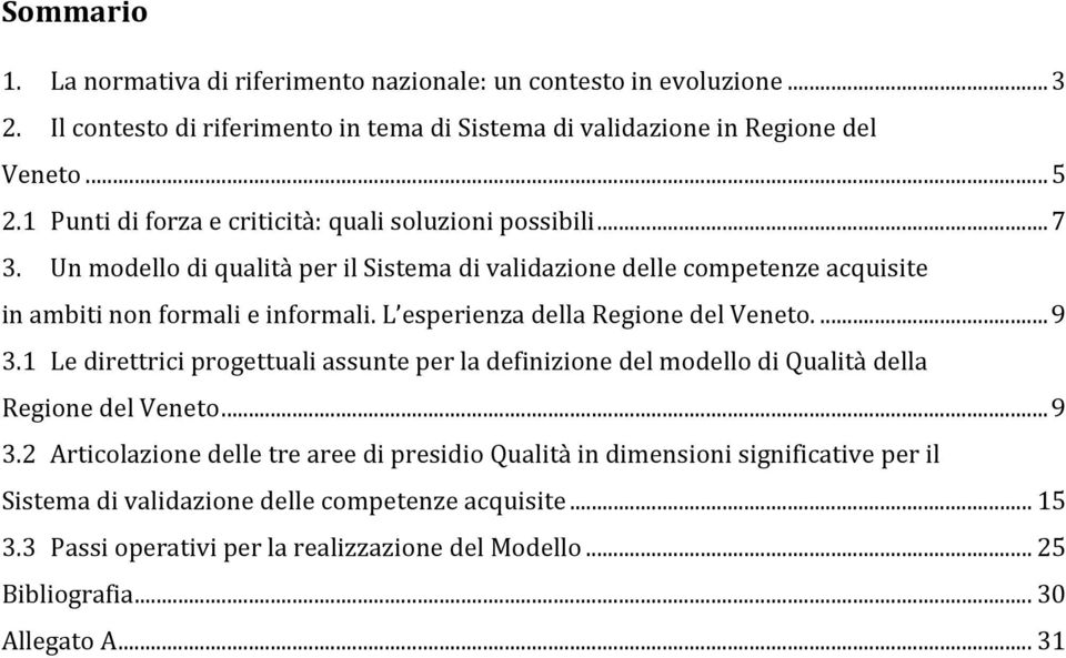 L esperienza della Regione del Veneto.... 9 3.1 Le direttrici progettuali assunte per la definizione del modello di Qualità della Regione del Veneto... 9 3.2 Articolazione delle tre aree di presidio Qualità in dimensioni significative per il Sistema di validazione delle competenze acquisite.