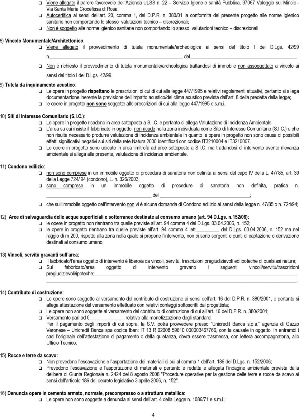 380/01 la conformità del presente progetto alle norme igienico sanitarie non comportando lo stesso valutazioni tecnico discrezionali; Non è soggetto alle norme igienico sanitarie non comportando lo