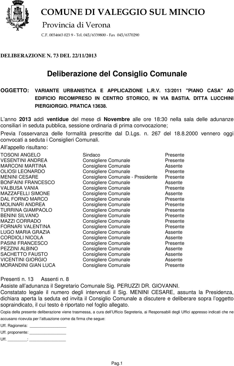 L anno 2013 addì ventidue del mese di Novembre alle ore 18:30 nella sala delle adunanze consiliari in seduta pubblica, sessione ordinaria di prima convocazione; Previa l osservanza delle formalità