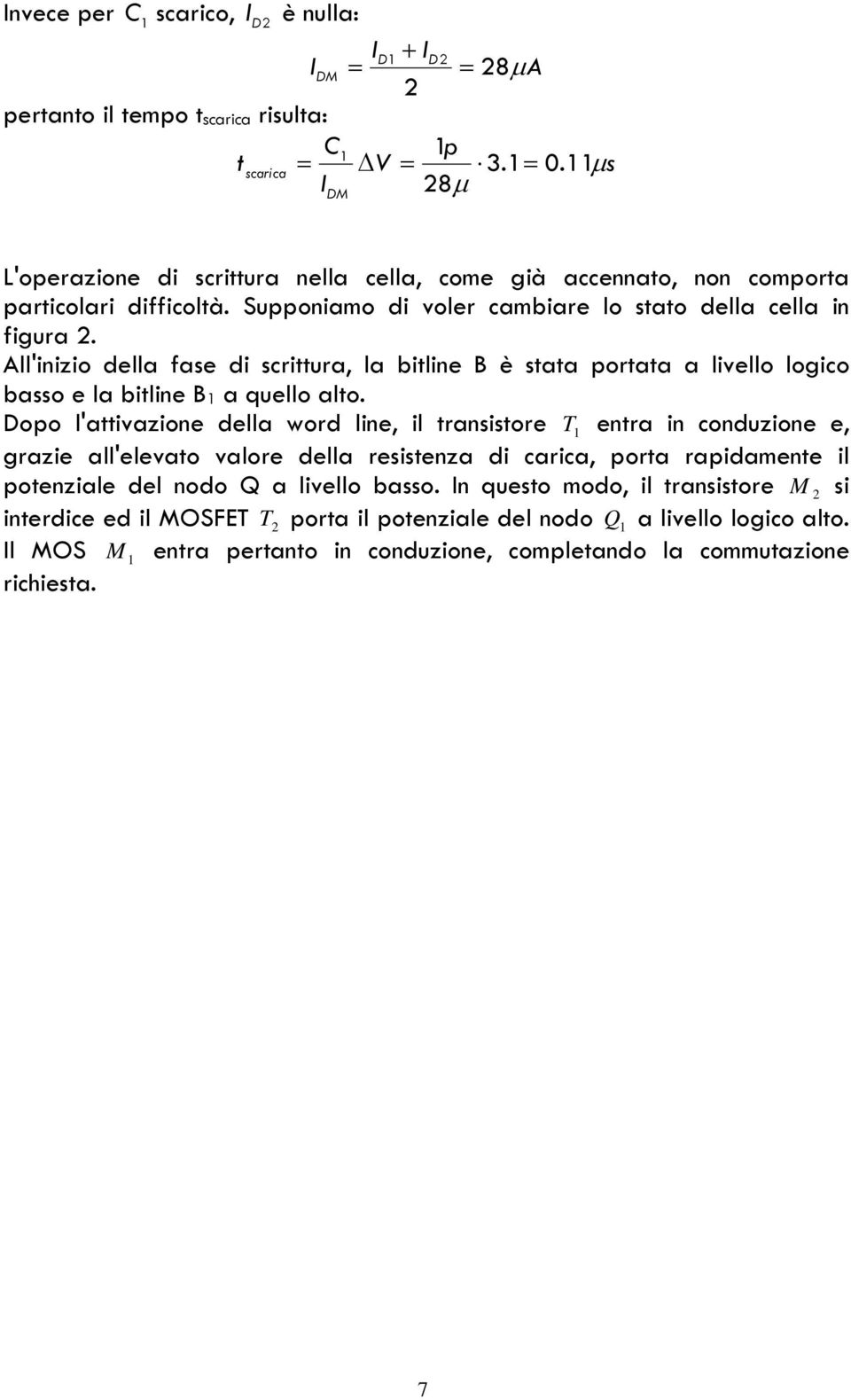 All'inizio della fase di scrittura, la bitline B è stata portata a livello logico basso e la bitline B a quello alto.