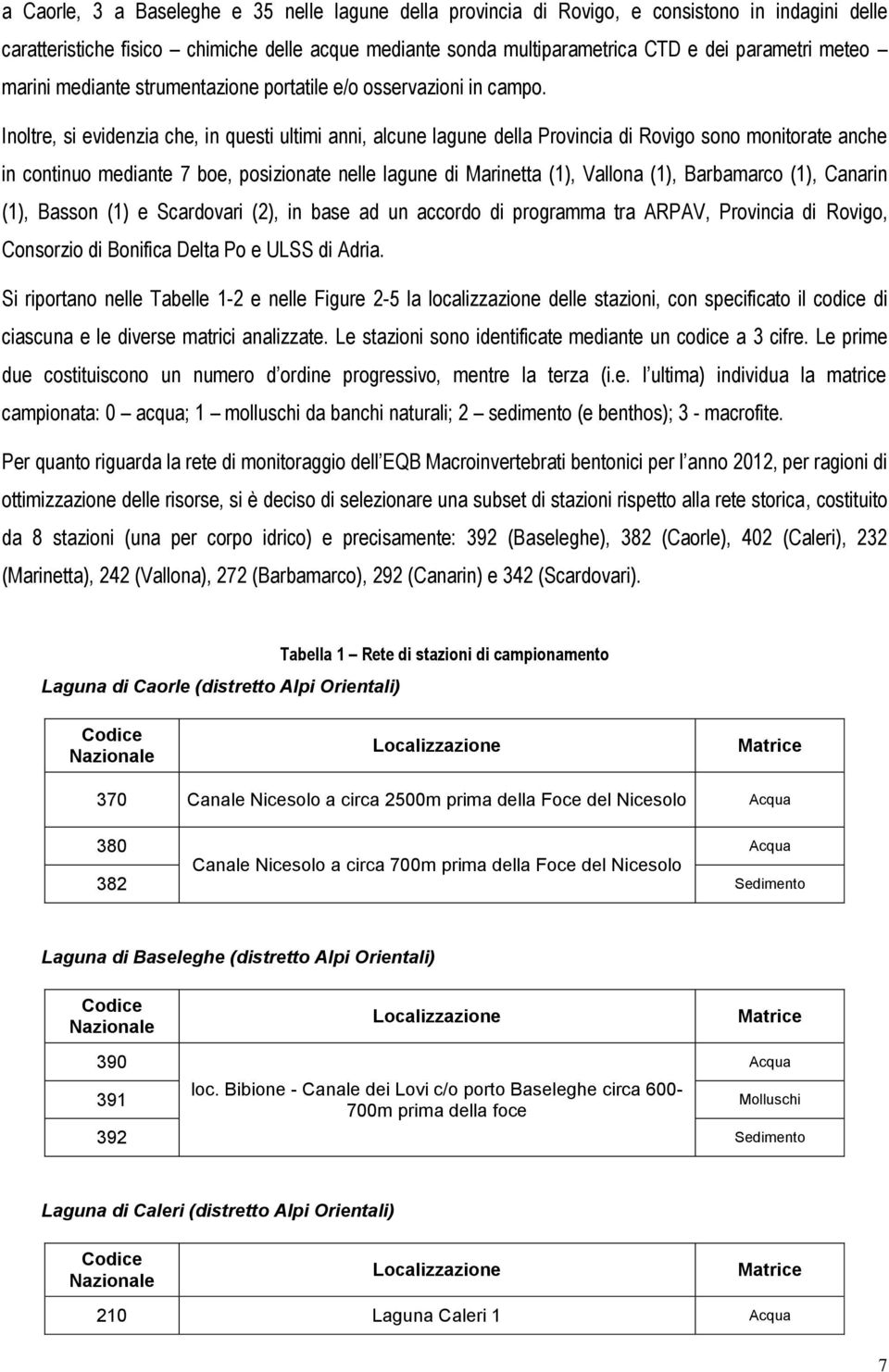 Inoltre, si evidenzia che, in questi ultimi anni, alcune lagune della Provincia di Rovigo sono monitorate anche in continuo mediante 7 boe, posizionate nelle lagune di Marinetta (1), Vallona (1),