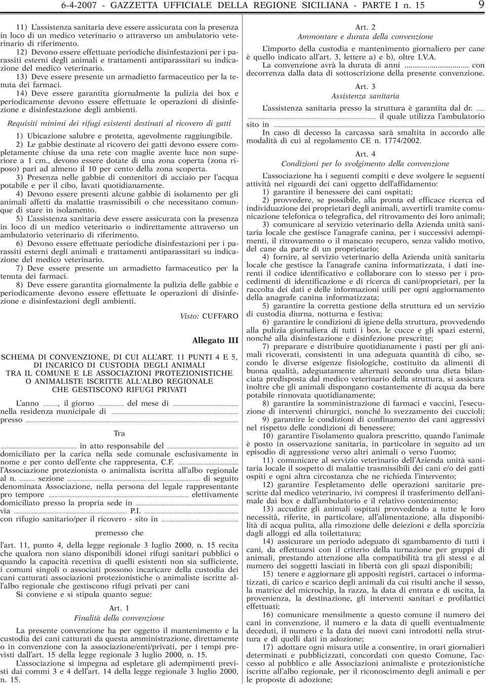 12) Devono essere effettuate periodiche disinfestazioni per i parassiti esterni degli animali e trattamenti antiparassitari su indicazione del medico veterinario.