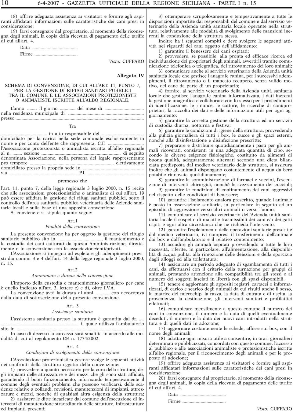 momento della riconsegna degli animali, la copia della ricevuta di pagamento delle tariffe di cui all art. 4. Data... Firme... Allegato IV SCHEMA DI CONVENZIONE, DI CUI ALL ART.